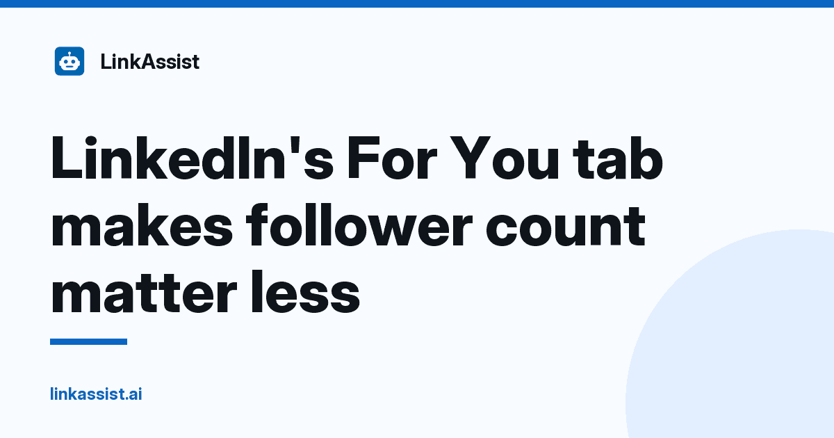 LinkAssist logo with the headline LinkedIn's For You tab makes follower count matter less